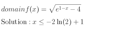 The domain of f(x)=sqrt(e^{1-x)-4} is x<=-2ln(2)+1
